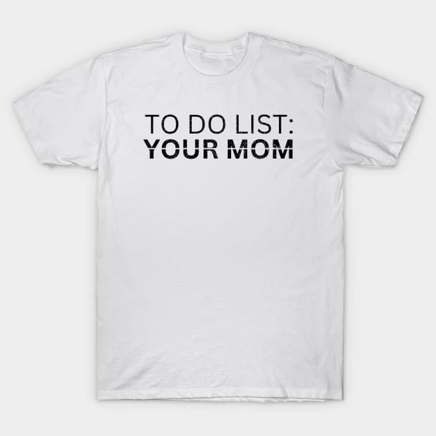 TO DO LIST YOUR MOM T-Shirt by Artistic Design